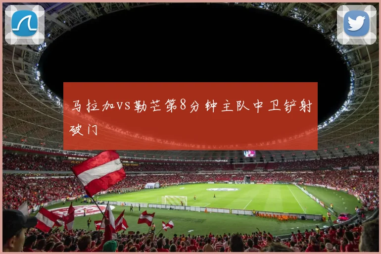 马拉加vs勒芒第8分钟主队中卫铲射破门