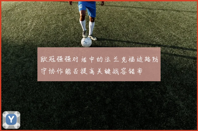 欧冠强强对话中的法兰克福边路防守协作能否提高关键战容错率