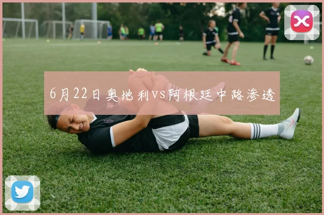 6月22日奥地利vs阿根廷中路渗透
