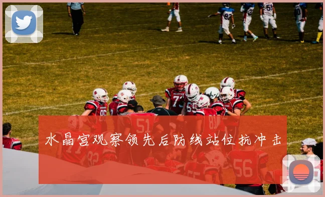 水晶宫观察领先后防线站位抗冲击