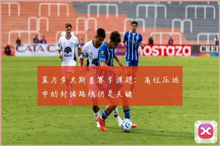 莱万多夫斯基赛季课题：高位压迫中的封堵路线仍是关键
